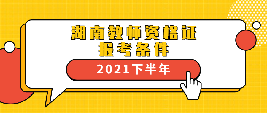 2021下半年湖南教师资格证报考条件