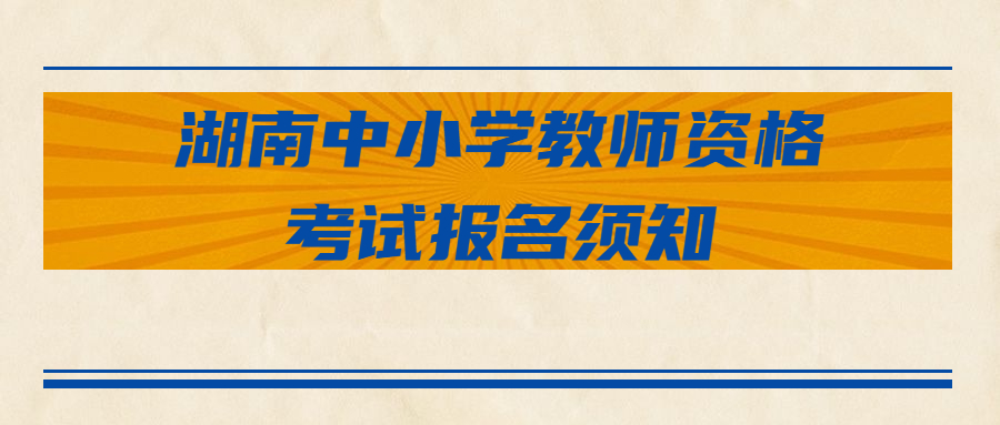 湖南中小学教师资格考试报名须知