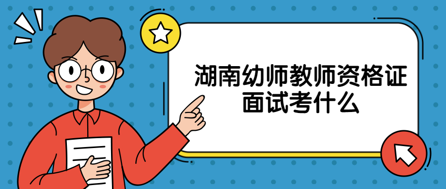 湖南幼师教师资格证面试考什么