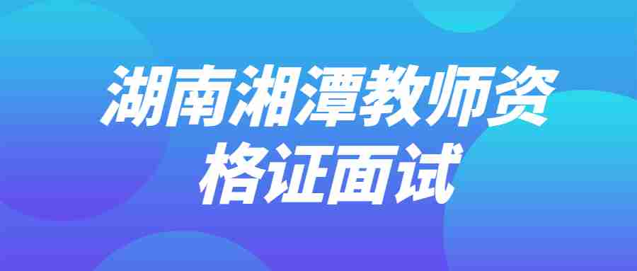 湖南湘潭教师资格证面试