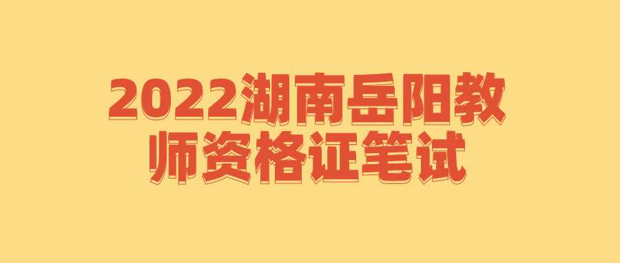 2022湖南岳阳教师资格证笔试