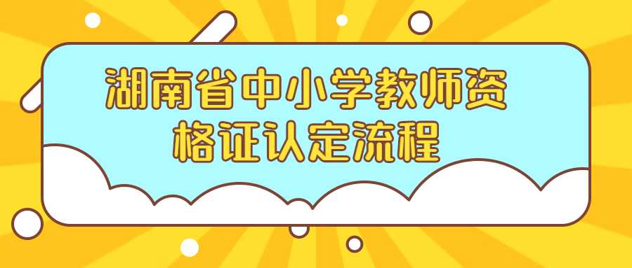 湖南省中小学教师资格证认定流程