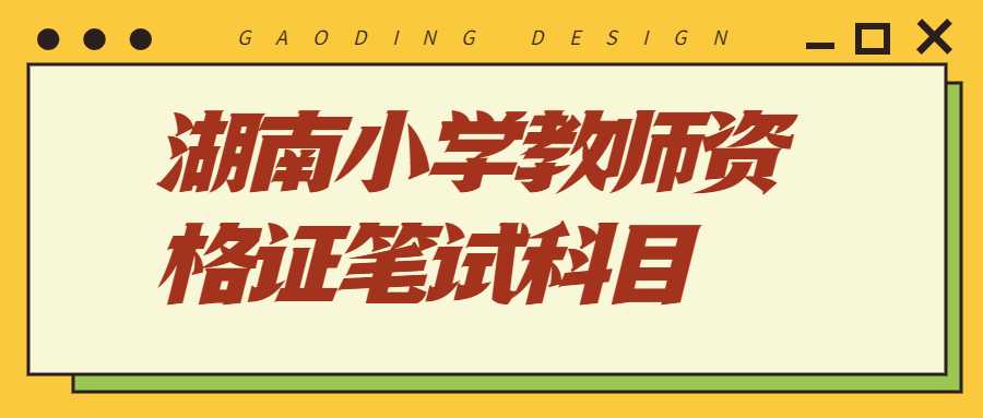 湖南小学教师资格证笔试科目