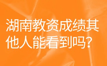 湖南教师资格证成绩查询别人能看到吗?